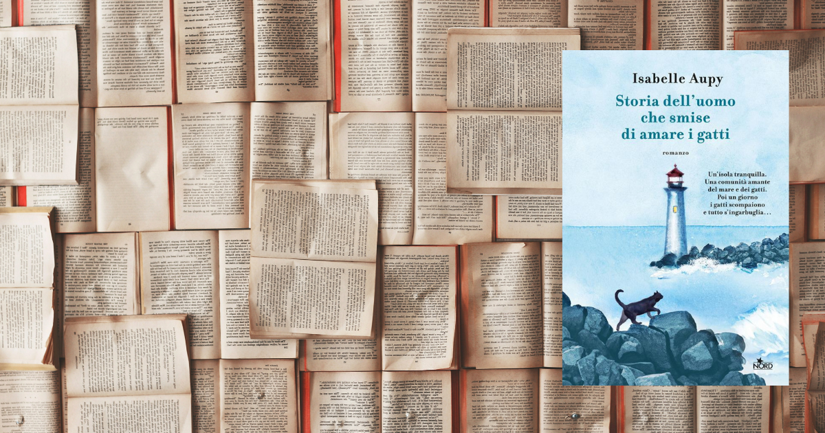 Sfondo composto da molte pagine di libri aperti disposte a mosaico. In primo piano, sulla destra, appare la copertina del romanzo di Isabelle Aupy Storia dell’uomo che smise di amare i gatti. L’illustrazione mostra un faro su un’isola rocciosa circondata dal mare e, in primo piano, un gatto nero che cammina sugli scogli. Sulla copertina si legge anche la frase: “Un’isola tranquilla. Una comunità amante del mare e dei gatti. Poi un giorno i gatti scompaiono e tutto s’ingarbuglia…”